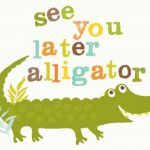 Pinterest See You Later Alligator   See You Later Alligator Free Printable